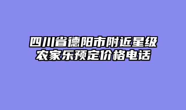 四川省德阳市附近星级农家乐预定价格电话