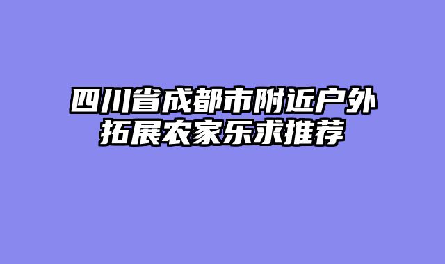 四川省成都市附近户外拓展农家乐求推荐