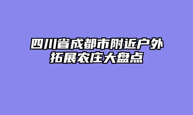 四川省成都市附近户外拓展农庄大盘点