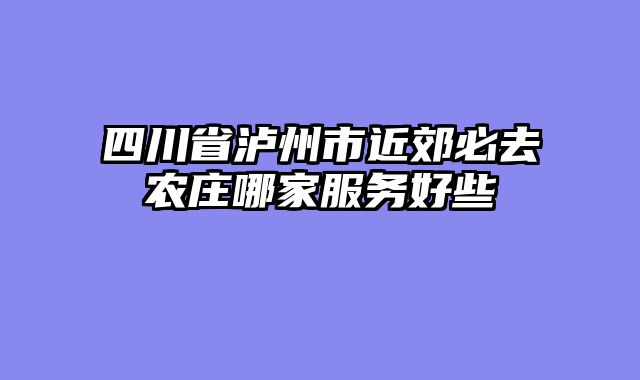 四川省泸州市近郊必去农庄哪家服务好些