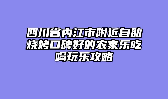 四川省内江市附近自助烧烤口碑好的农家乐吃喝玩乐攻略