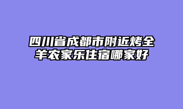 四川省成都市附近烤全羊农家乐住宿哪家好