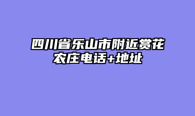 四川省乐山市附近赏花农庄电话+地址