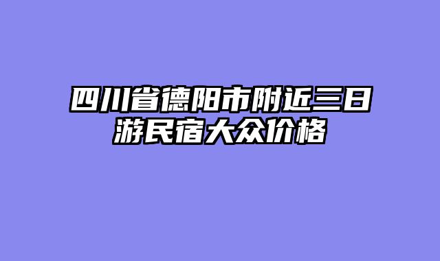 四川省德阳市附近三日游民宿大众价格