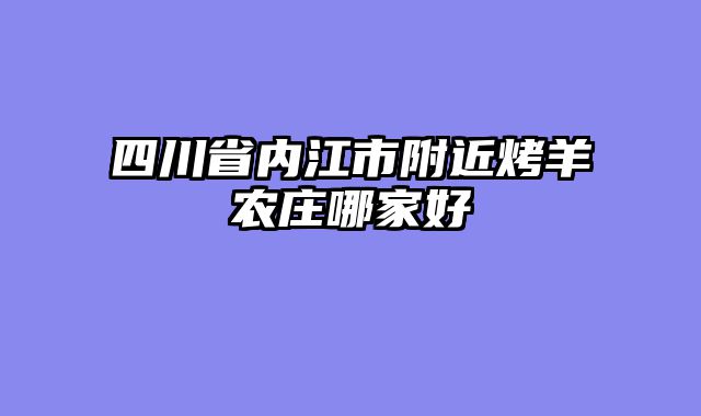 四川省内江市附近烤羊农庄哪家好