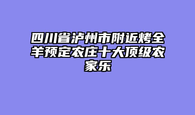 四川省泸州市附近烤全羊预定农庄十大顶级农家乐