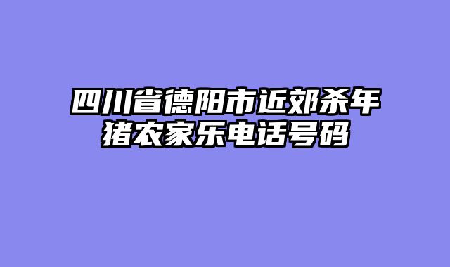 四川省德阳市近郊杀年猪农家乐电话号码