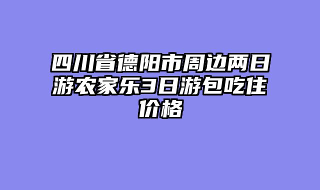 四川省德阳市周边两日游农家乐3日游包吃住价格