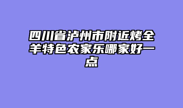 四川省泸州市附近烤全羊特色农家乐哪家好一点