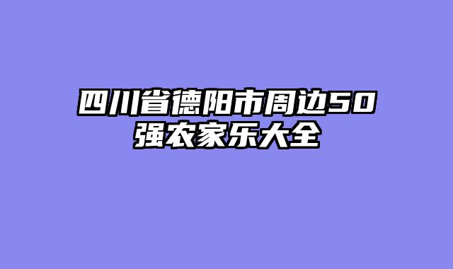四川省德阳市周边50强农家乐大全
