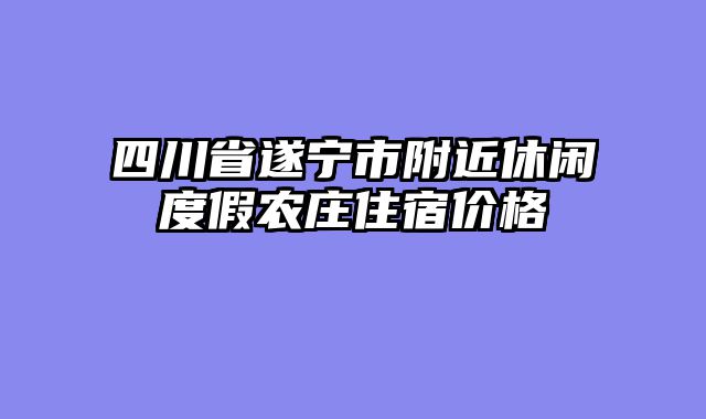 四川省遂宁市附近休闲度假农庄住宿价格
