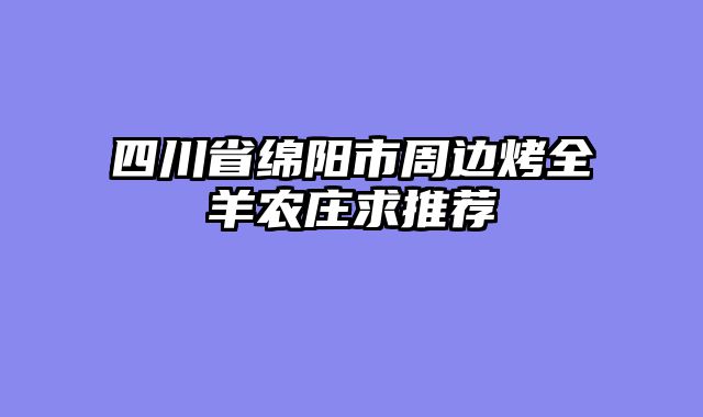 四川省绵阳市周边烤全羊农庄求推荐