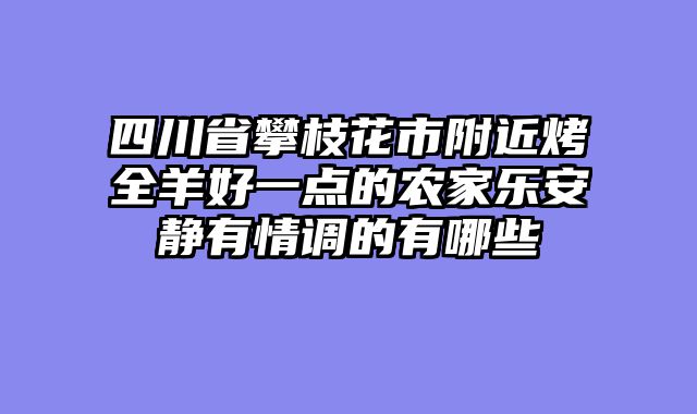 四川省攀枝花市附近烤全羊好一点的农家乐安静有情调的有哪些