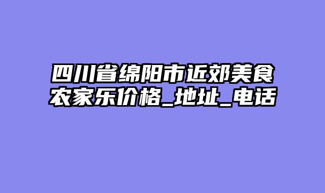 四川省绵阳市近郊美食农家乐价格_地址_电话