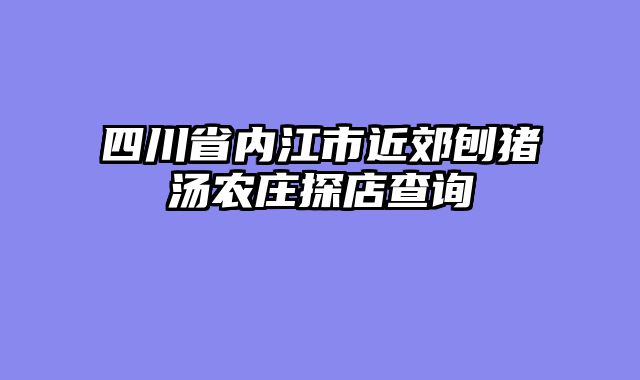 四川省内江市近郊刨猪汤农庄探店查询