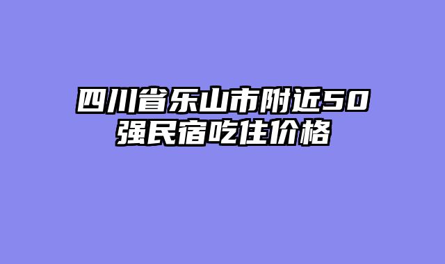四川省乐山市附近50强民宿吃住价格