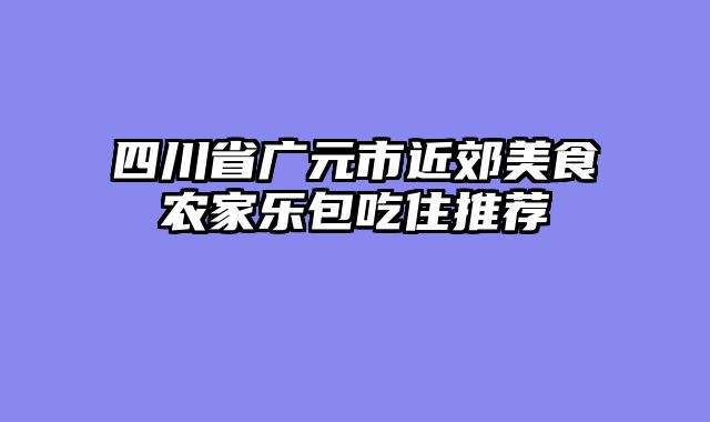 四川省广元市近郊美食农家乐包吃住推荐