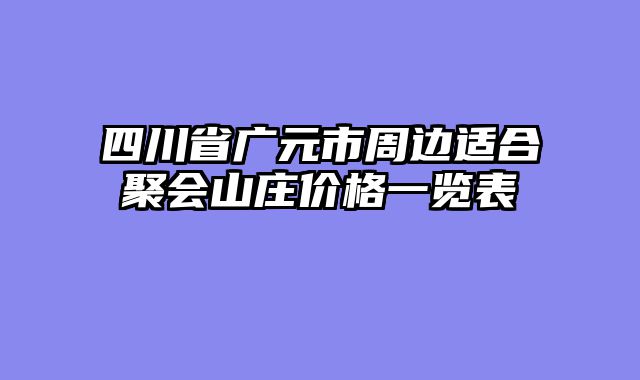 四川省广元市周边适合聚会山庄价格一览表