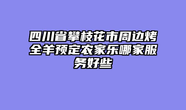 四川省攀枝花市周边烤全羊预定农家乐哪家服务好些