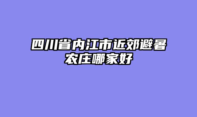 四川省内江市近郊避暑农庄哪家好