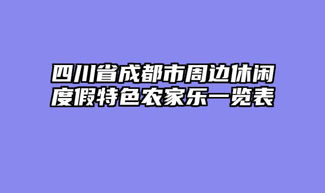 四川省成都市周边休闲度假特色农家乐一览表