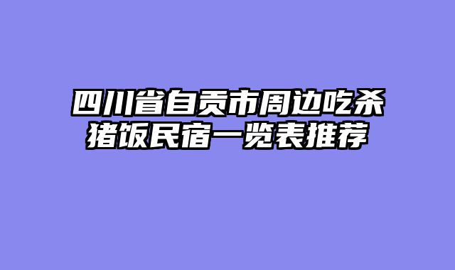 四川省自贡市周边吃杀猪饭民宿一览表推荐