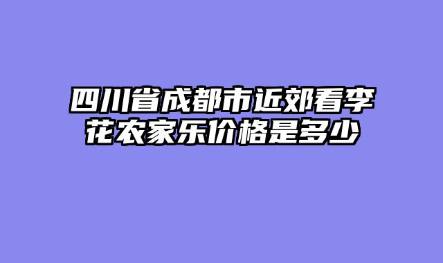 四川省成都市近郊看李花农家乐价格是多少