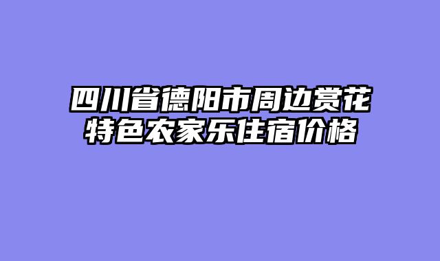 四川省德阳市周边赏花特色农家乐住宿价格