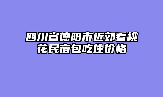 四川省德阳市近郊看桃花民宿包吃住价格