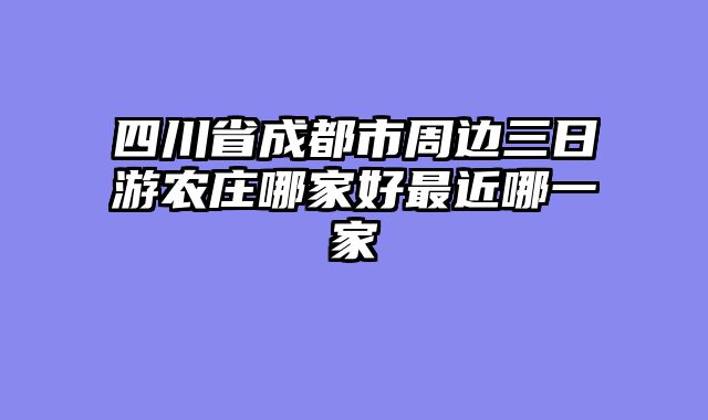 四川省成都市周边三日游农庄哪家好最近哪一家
