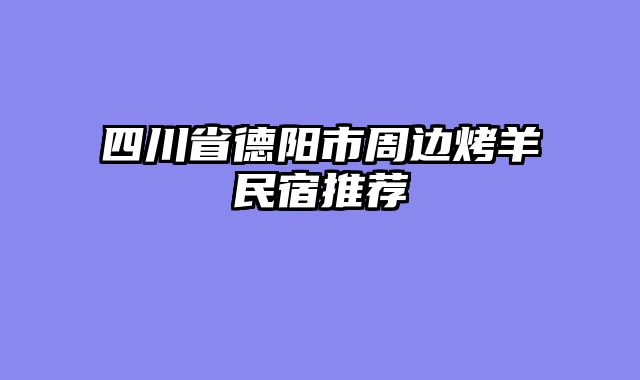 四川省德阳市周边烤羊民宿推荐