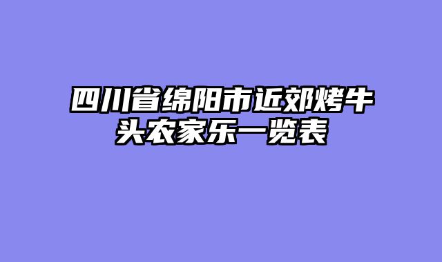 四川省绵阳市近郊烤牛头农家乐一览表