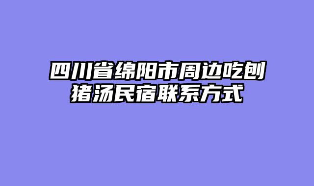 四川省绵阳市周边吃刨猪汤民宿联系方式