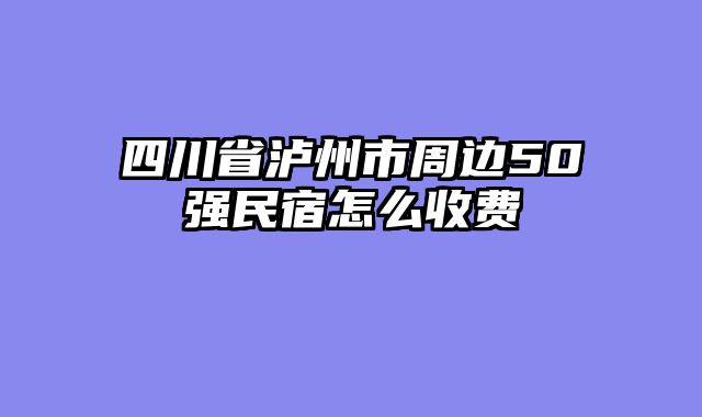 四川省泸州市周边50强民宿怎么收费
