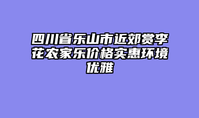 四川省乐山市近郊赏李花农家乐价格实惠环境优雅
