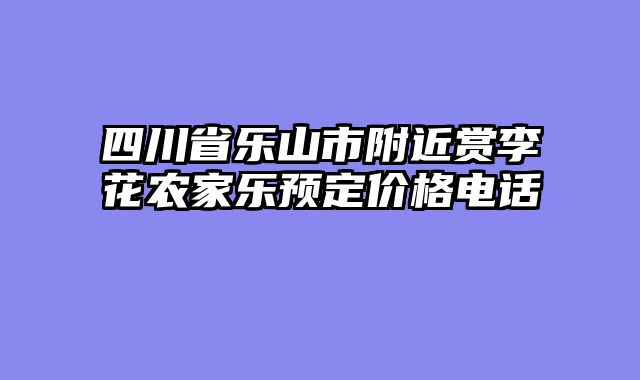四川省乐山市附近赏李花农家乐预定价格电话