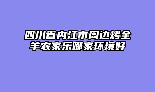 四川省内江市周边烤全羊农家乐哪家环境好