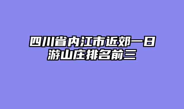 四川省内江市近郊一日游山庄排名前三
