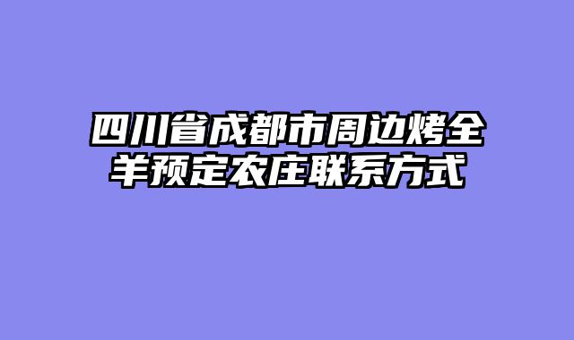 四川省成都市周边烤全羊预定农庄联系方式