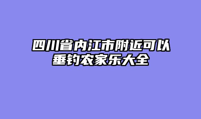 四川省内江市附近可以垂钓农家乐大全