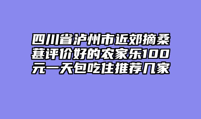 四川省泸州市近郊摘桑葚评价好的农家乐100元一天包吃住推荐几家