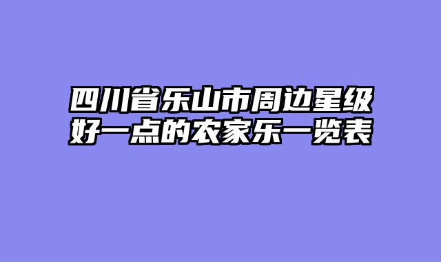 四川省乐山市周边星级好一点的农家乐一览表