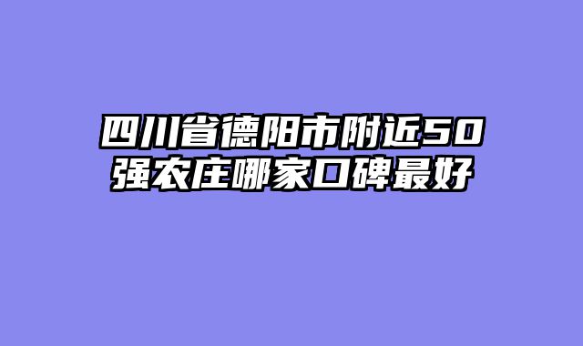 四川省德阳市附近50强农庄哪家口碑最好