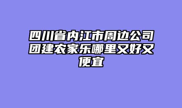 四川省内江市周边公司团建农家乐哪里又好又便宜