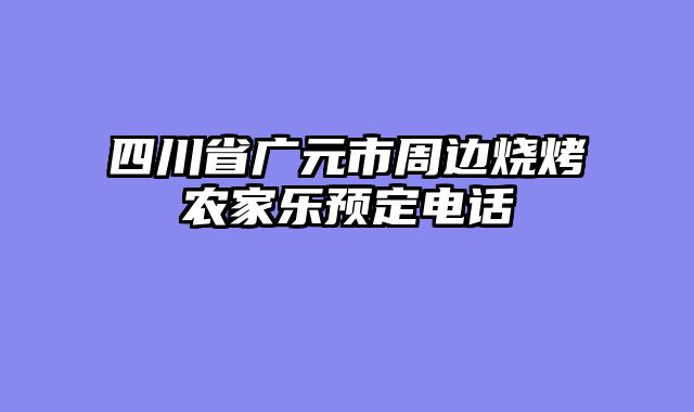 四川省广元市周边烧烤农家乐预定电话