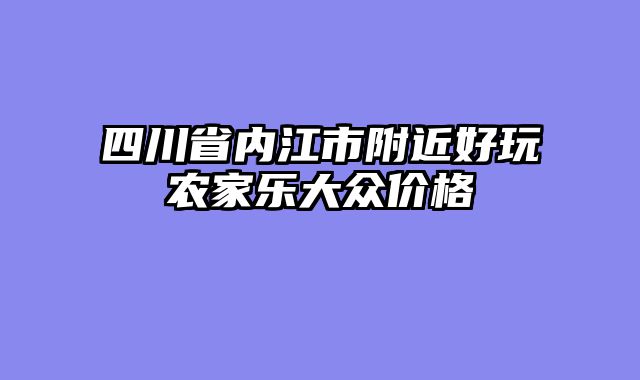 四川省内江市附近好玩农家乐大众价格