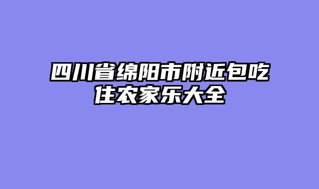 四川省绵阳市附近包吃住农家乐大全