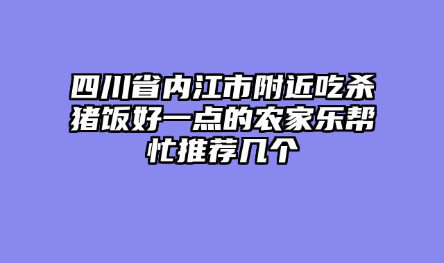 四川省内江市附近吃杀猪饭好一点的农家乐帮忙推荐几个