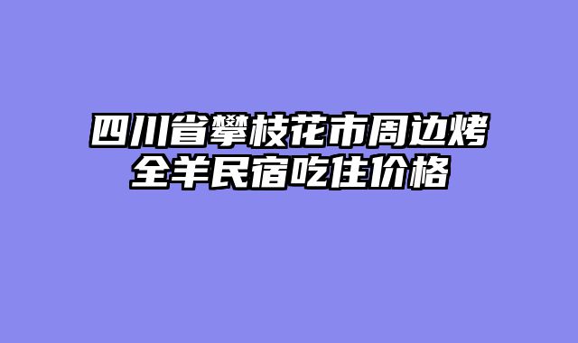 四川省攀枝花市周边烤全羊民宿吃住价格