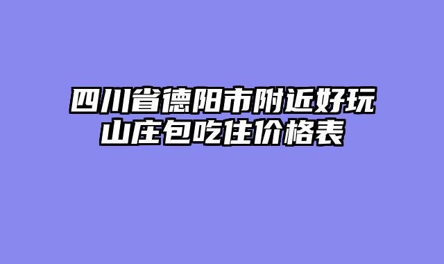 四川省德阳市附近好玩山庄包吃住价格表